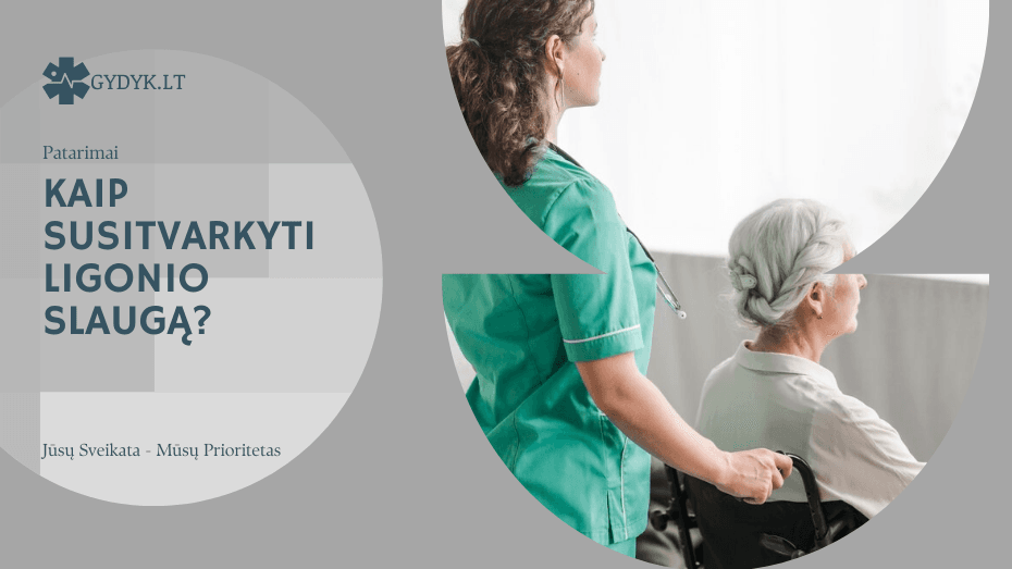 Kaip susitvarkyti ligonio slaugą: gidas nuo A iki Z Kaip susitvarkyti ligonio slaugą