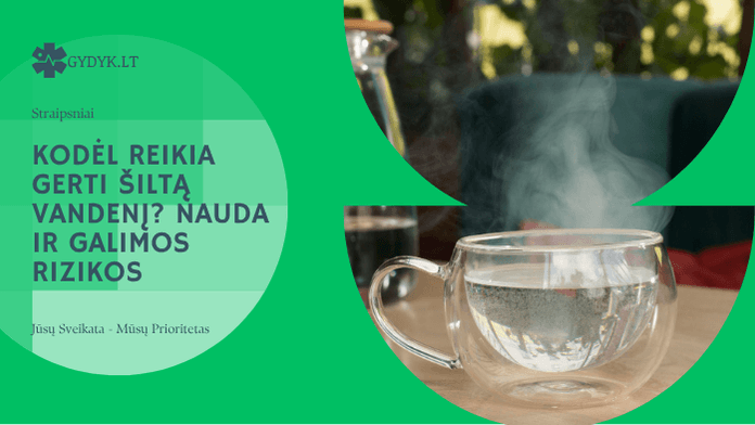 Kodėl reikia gerti šiltą vandenį? Nauda ir galimos rizikos